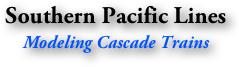 Southern Pacific Lines
Modeling Cascade Trains