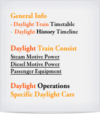 General Info
- Daylight Train Timetable
Daylight History Timeline

Daylight Train Consist
Steam Motive Power
Diesel Motive Power
Passenger Equipment

Daylight Operations
Specific Daylight Cars