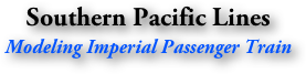 Southern Pacific Lines
Modeling Imperial Passenger Train