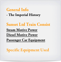 General Info
- The Imperial History

Sunset Ltd Train Consist
Steam Motive Power
Diesel Motive Power
Passenger Car Equipment

Specific Equipment Used