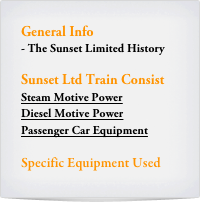 General Info
- The Sunset Limited History

Sunset Ltd Train Consist
Steam Motive Power
Diesel Motive Power
Passenger Car Equipment

Specific Equipment Used
