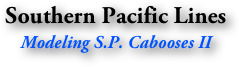 Southern Pacific Lines
Modeling S.P. Cabooses II