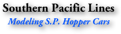 Southern Pacific Lines
Modeling S.P. Hopper Cars