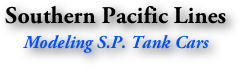 Southern Pacific Lines
Modeling S.P. Tank Cars