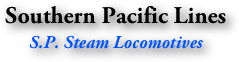 Southern Pacific Lines
S.P. Steam Locomotives