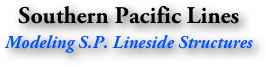 Southern Pacific Lines
Modeling S.P. Lineside Structures